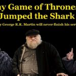 Why Game of Thrones Jumped the Shark (and why George R.R. Martin will never finish his series)