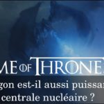 Game of Thrones Saison 7 : un dragon aussi puissant qu’une centrale nucléaire ? #6 – EnerJT