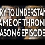 I Try To Understand Game of Thrones Season 6 Episode 10