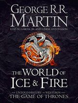 The World of Ice and Fire: The Untold History of Westeros and the Game of Thrones (Song of Ice & Fire)